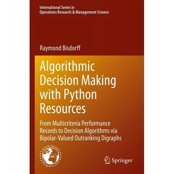 International Operations Research & Mana Algorithmic Decision Making with Python Resources: From Multicriteria Performance Records to Decision Algorithms Via Bip, Book 324, (Paperback)
