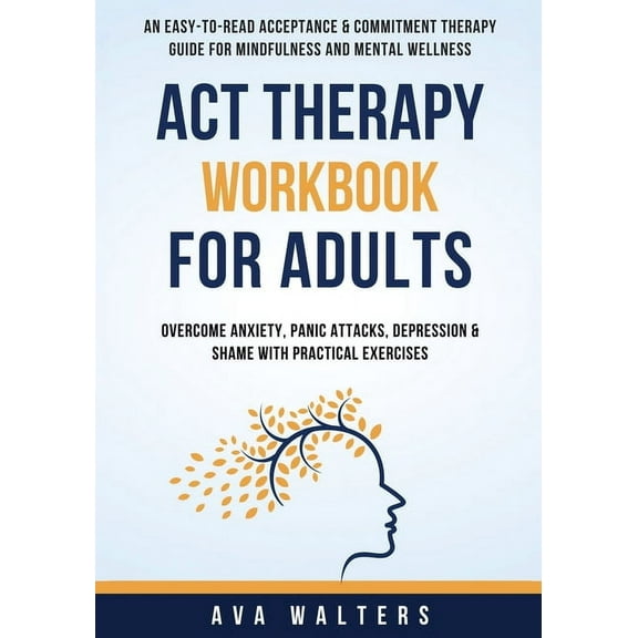 Acceptance Therapy ACT Therapy Workbook For Adults: An Easy-to-Read Acceptance & Commitment Therapy Guide for Mindfulness and Mental Wellne, Book 2, (Paperback)