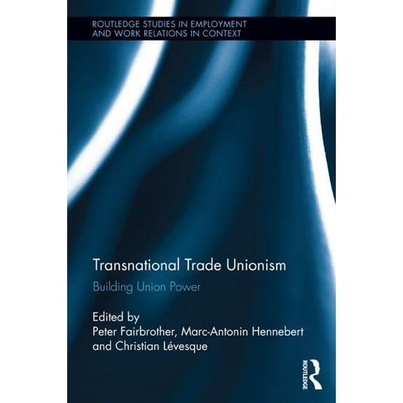 Routledge Studies in Employment and Work Transnational Trade Unionism: Building Union Power, (Hardcover)