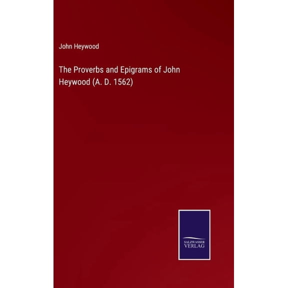 The Proverbs and Epigrams of John Heywood (A. D. 1562) (Hardcover)