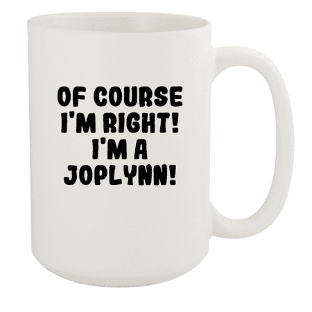 

Of Course I m Right! I m A Joplynn! - Ceramic 15oz White Mug White