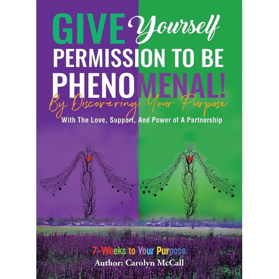 Give Yourself Permission To Be Phenomenal! By Discovering Your Purpose: With The Love, Support, And Power of A Partnersh, (Hardcover)