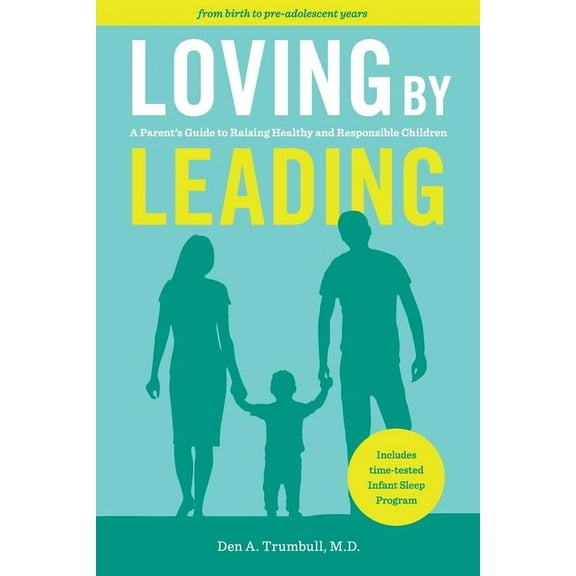 Loving by Leading: A Parent's Guide to Raising Healthy and Responsible Children, (Paperback)