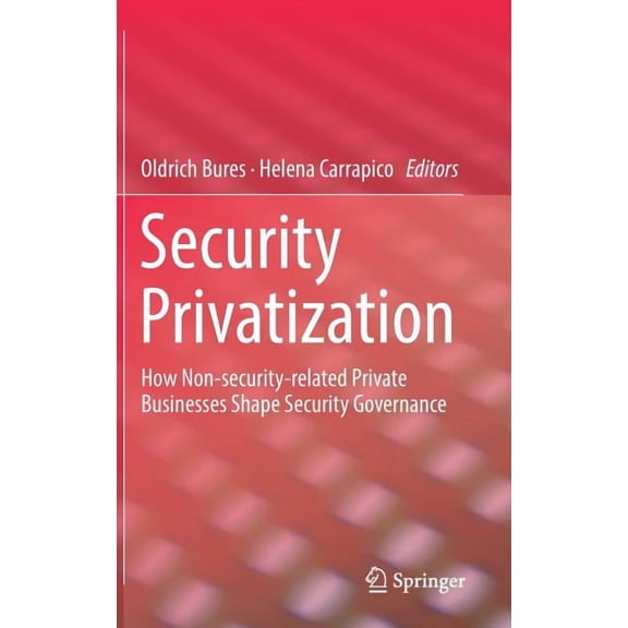 Security Privatization: How Non-Security-Related Private Businesses Shape Security Governance, (Hardcover)