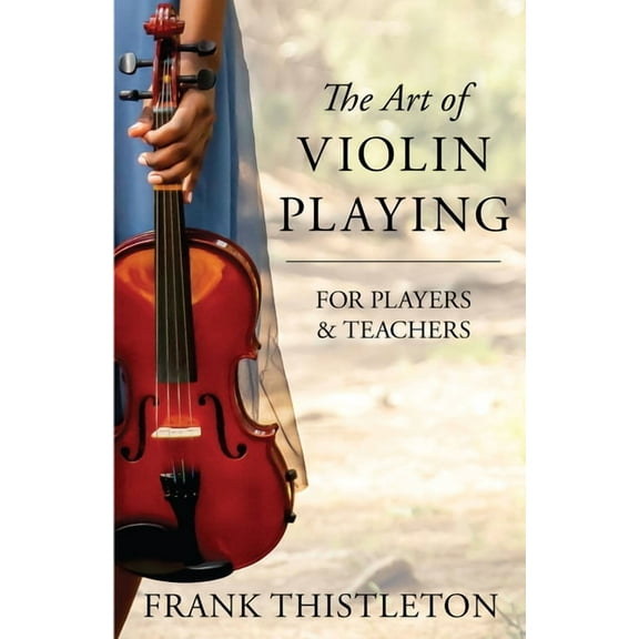 The Art of Violin Playing for Players and Teachers, (Hardcover)
