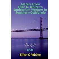 Letters from Ellen G. White to Sanitarium Workers in Southern California-Book B (1905) (Paperback)