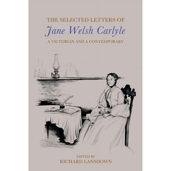 The Selected Letters of Jane Welsh Carlyle: A Victorian and a Contemporary, (Paperback)