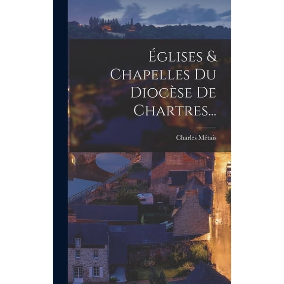 Églises & Chapelles Du Diocèse De Chartres... (Hardcover)