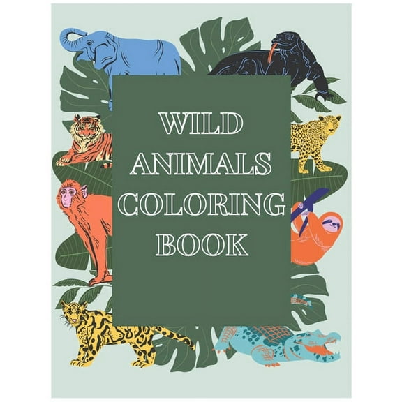Wild animals coloring book: Wild Animals Coloring Book: book for kids Learn a great deal about the world's wild creature, (Paperback)