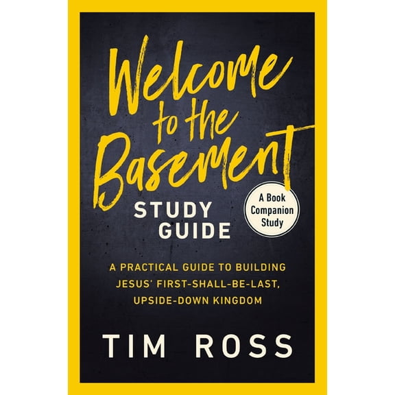 Welcome to the Basement Study Guide: A Practical Guide to Building Jesus' First-Shall-Be-Last, Upside-Down Kingdom, (Paperback)