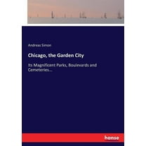 Chicago, the Garden City: Its Magnificent Parks, Boulevards and Cemeteries..., (Paperback)