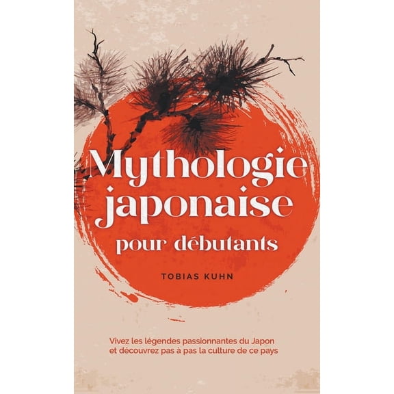 Mythologie japonaise pour débutants Vivez les légendes passionnantes du Japon et découvrez pas àpas la culture de ce pa, (Paperback)