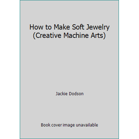 How to Make Soft Jewelry (Creative Machine Arts) [Hardcover - Used]