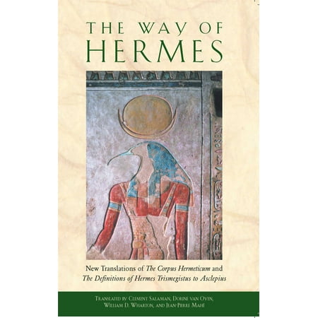 The Way of Hermes : New Translations of The Corpus Hermeticum and The Definitions of Hermes Trismegistus to Asclepius
