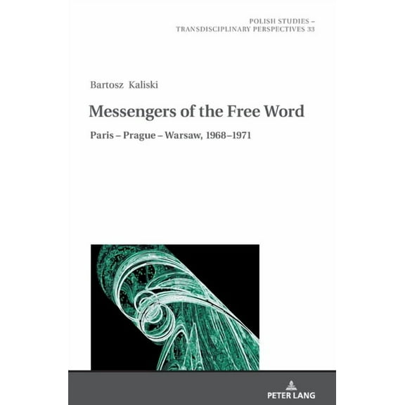Polish Studies - Transdisciplinary Perspectives: Messengers of the Free Word: Paris - Prague - Warsaw, 1968-1971 (Hardcover)