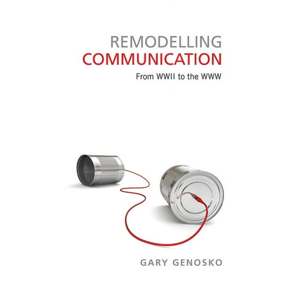 Toronto Studies in Semiotics and Communication: Remodelling Communication: From WWII to the WWW (Hardcover)