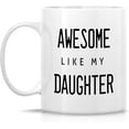 thumbnail image 2 of Funny Mug - Awesome Like My Daughter 11 Oz Ceramic Coffee Mugs - Funny, Sarcasm, Sarcastic, Motivational, Inspirational birthday gifts for dad, papa, father, stepdad father's day gift, 2 of 6