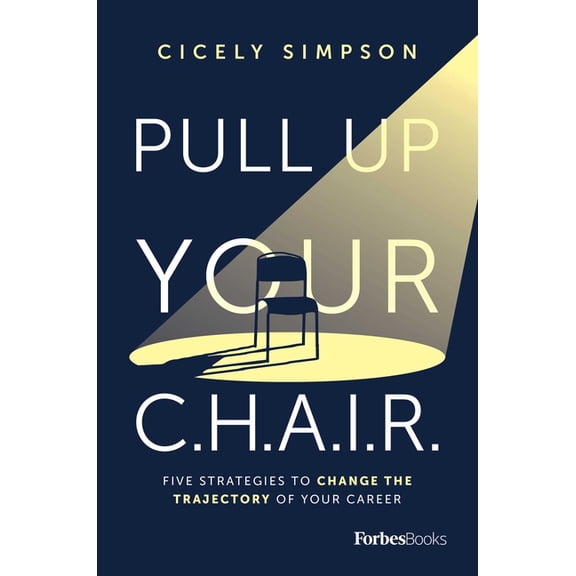 Pull Up Your C.H.A.I.R.: Five Strategies to Change the Trajectory of Your Career, (Hardcover)