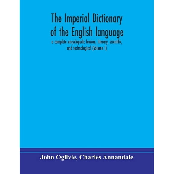 The Imperial Dictionary Of The English Language: A Complete Encyclopedic Lexicon, Literary, Scientific, And Technologica, (Paperback)