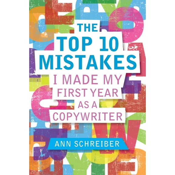The Top 10 Mistakes I Made My First Year as a Copywriter, (Paperback)