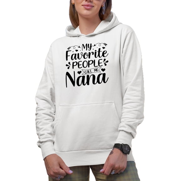 My Favorite People Call Me Nana, Grandma or Grandmother, Mother's Day or Birthday, White Hooded Sweatshirt or Hoodie, Small
