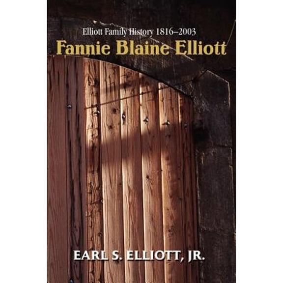 Fannie Blaine Elliott: Elliott Family History 1816-2003 (Paperback)