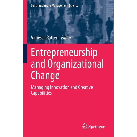 Contributions to Management Science Entrepreneurship and Organizational Change: Managing Innovation and Creative Capabilities, (Paperback)