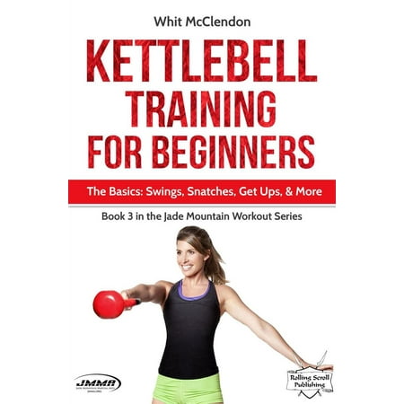 Swing Training System Kettlebell Training for Beginners: The Basics: Swings, Snatches, Get Ups, and More - eBook ()