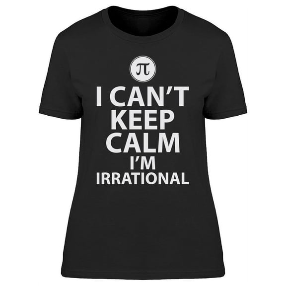 Cant Keep Calm Im Irrational Women's T-shirt