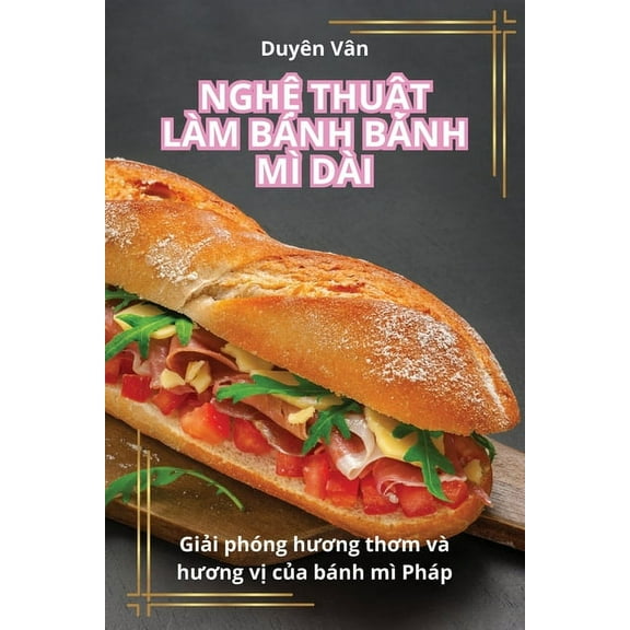 NghỆ ThuẬt Làm Bánh Bánh MÌ Dài, (Paperback)