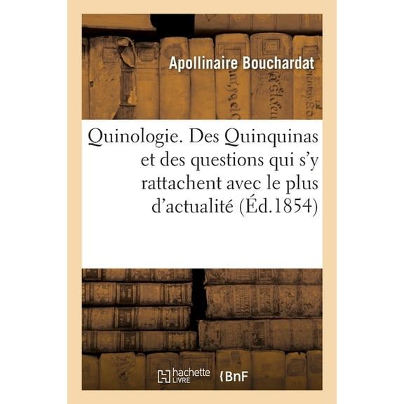 Quinologie. Des Quinquinas Et Des Questions Qui Dans l'État Présent de la Science: Et Du Commerce s'y Rattachent Avec Le Plus d'Actualité (Paperback)