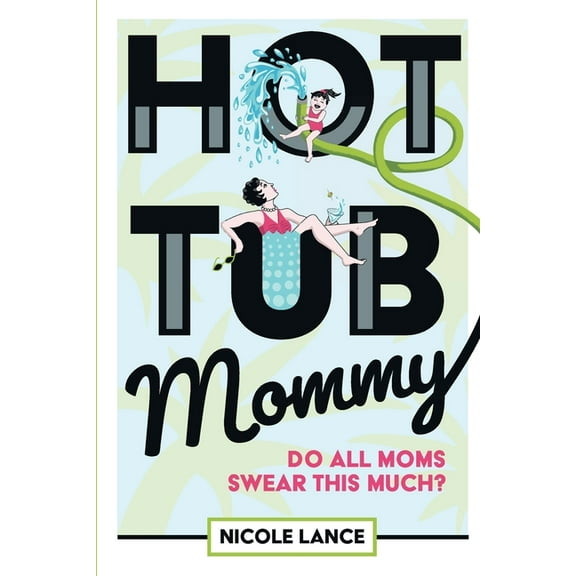 Hot Tub Mommy: Do All Moms Swear this Much?, (Paperback)