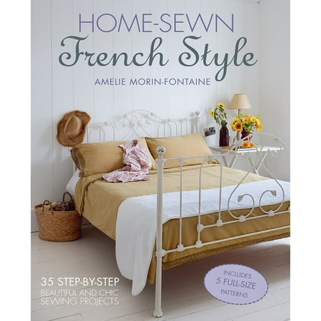 Home-Sewn French Style: 35 Step-by-Step Beautiful and Chic Sewing Projects