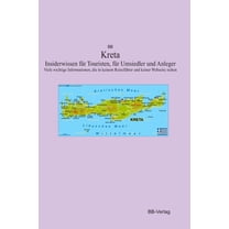 Kreta Insiderwissen für Touristen, für Umsiedler und Anleger: Viele wichtige Informationen, die in keinem Reiseführer und keiner Webseite stehen (Paperback)