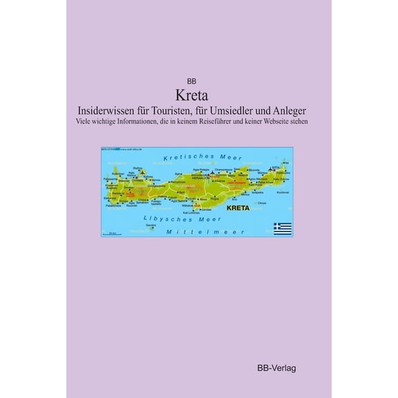 Kreta Insiderwissen für Touristen, für Umsiedler und Anleger: Viele wichtige Informationen, die in keinem Reiseführer und keiner Webseite stehen (Paperback)