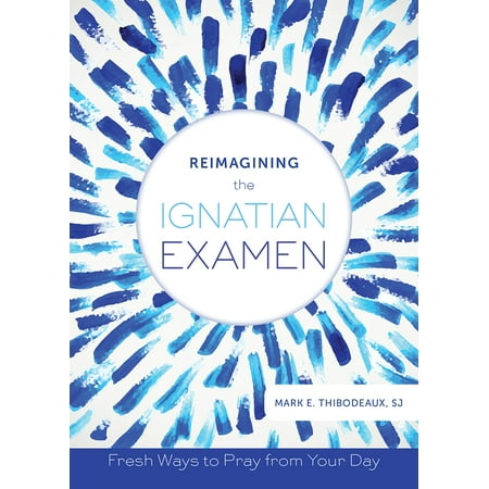 Reimagining the Ignatian Examen : Fresh Ways to Pray from Your (Best Way To Pray For Someone)