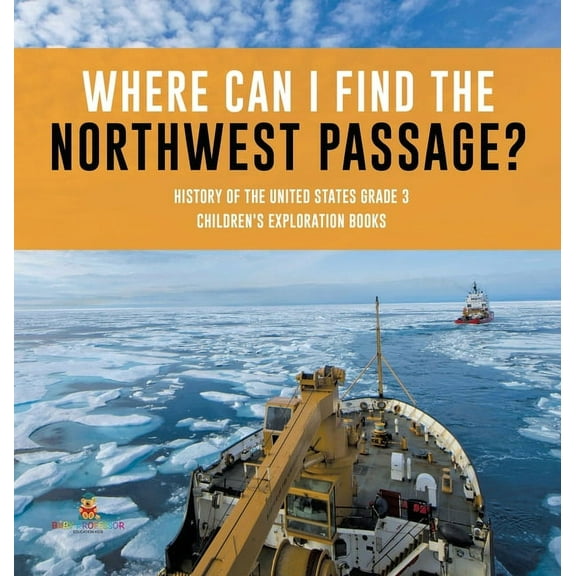 Where Can I Find the Northwest Passage? History of the United States Grade 3 Children's Exploration Books (Hardcover)