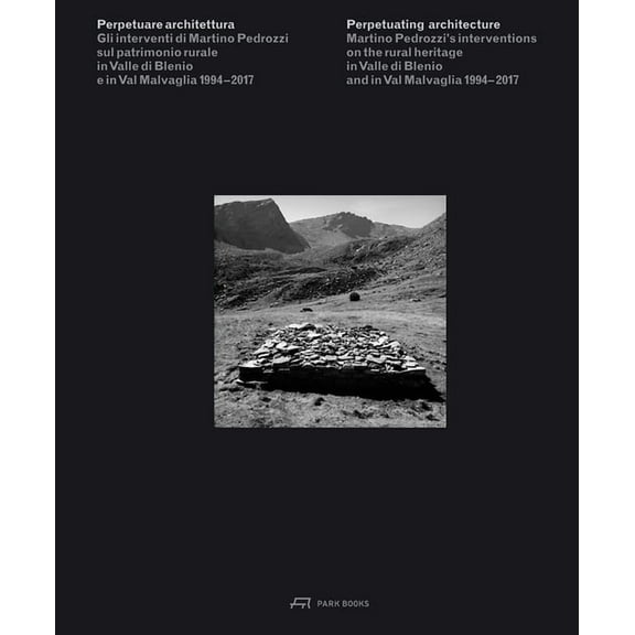 Perpetuating Architecture : Martino Pedrozzi’s Interventions on the Rural Heritage in Valle di Blenio and in Val Malvaglia 1994– 2017 (Hardcover)