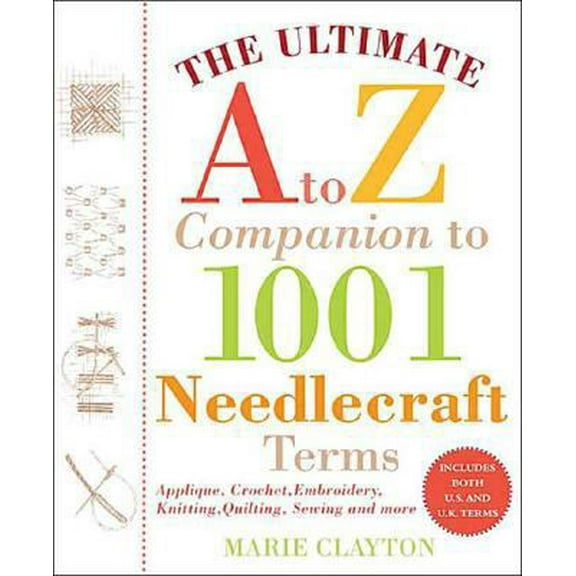 Pre-Owned The Ultimate A to Z Companion to 1,001 Needlecraft Terms: Applique, Crochet, Embroidery, Knitting, Quilting, Sewing and More (Paperback) 0312377770 9780312377779
