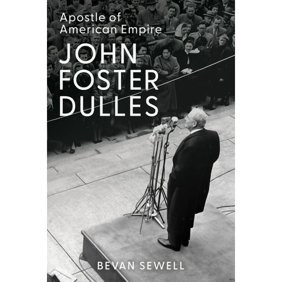 John Foster Dulles: Apostle of American Empire, (Hardcover)