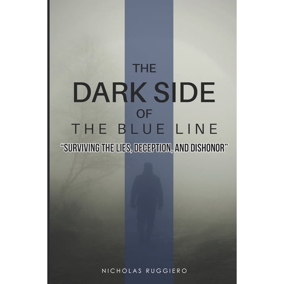 Dark side of the blue line: Surviving the lies, deception, and dishonor (Paperback) by Nicholas Ruggiero