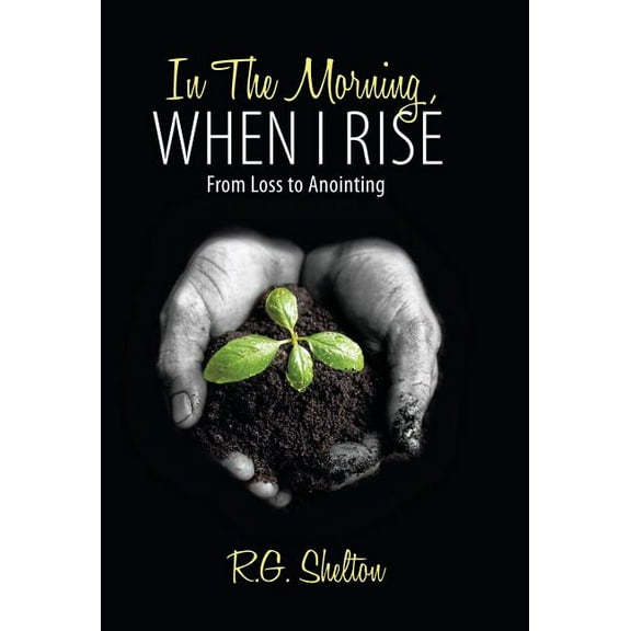 In The Morning, When I Rise : From Loss to Anointing (Hardcover)