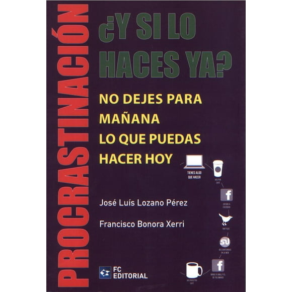 PROCRASTINACION ¿Y SI LO HACES YA?. NO DEJES PARA MAÑANA LO QUE PUEDAS HACER HOY FUNDACION CONFEMETAL JOSE LUIS LOZANO PEREZ