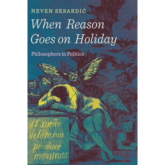 When Reason Goes on Holiday: Philosophers in Politics, (Hardcover)