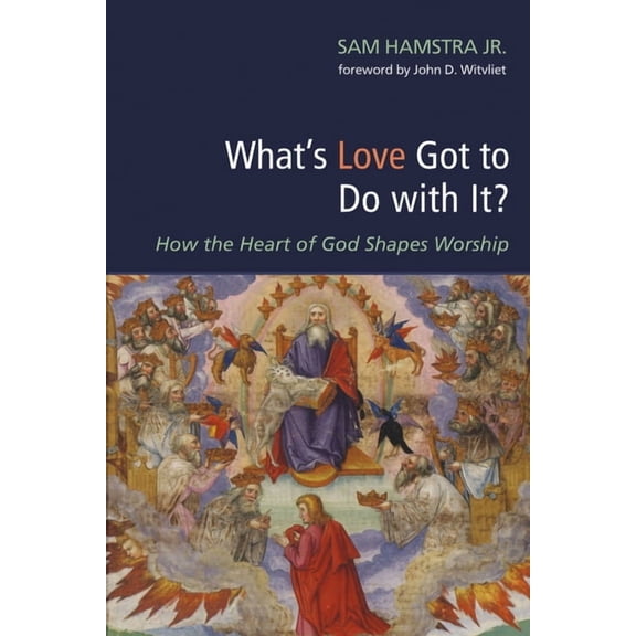 What's Love Got to Do with It?: How the Heart of God Shapes Worship, (Hardcover)