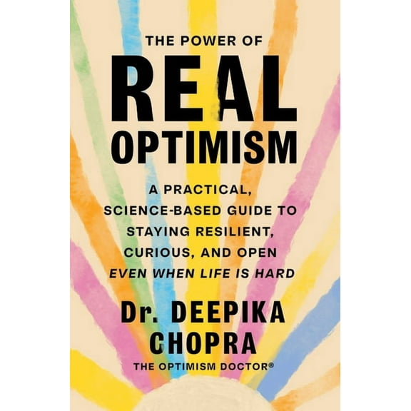 The Power of Real Optimism: A Practical, Science-Based Guide to Staying Resilient, Curious, and Open Even When Life Is H, (Hardcover)