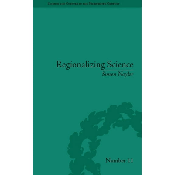 Sci & Culture in the Nineteenth Century Regionalizing Science: Placing Knowledges in Victorian England, Book 87, (Paperback)