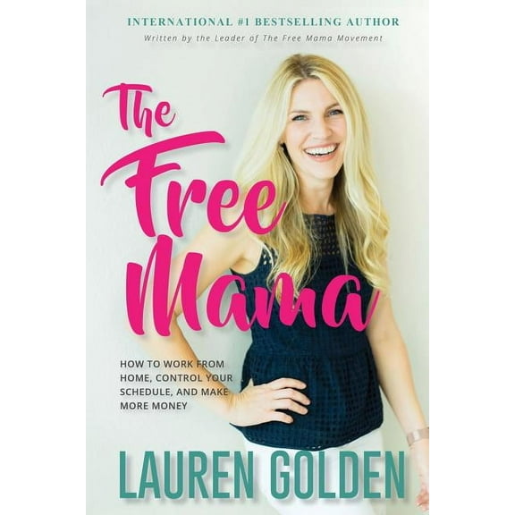 The Free Mama: How to Work From Home, Control Your Schedule, and Make More Money, (Paperback)