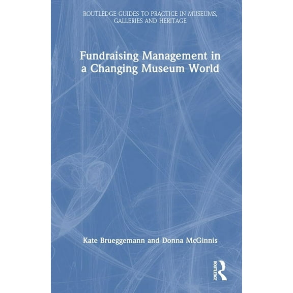Routledge Guides to Practice in Museums, Fundraising Management in a Changing Museum World, (Hardcover)