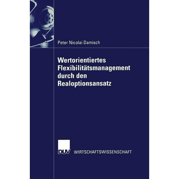 Wertorientiertes FlexibilitÃ¤tsmanagement Durch Den Realoptionsansatz, (Paperback)